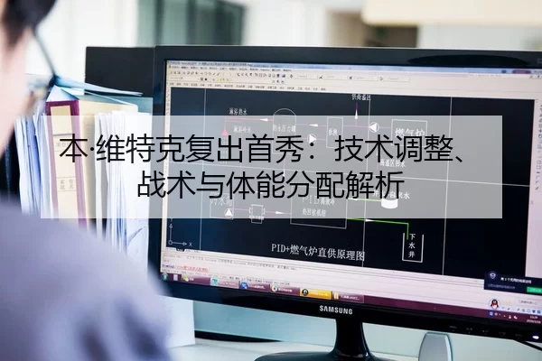 本·维特克复出首秀：技术调整、战术与体能分配解析